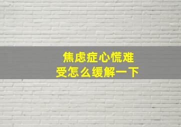 焦虑症心慌难受怎么缓解一下