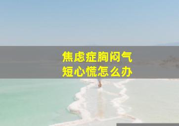 焦虑症胸闷气短心慌怎么办