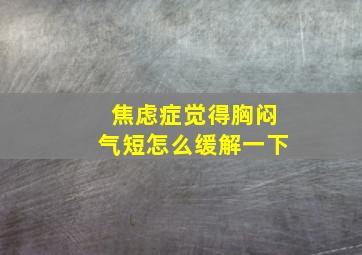 焦虑症觉得胸闷气短怎么缓解一下