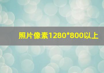 照片像素1280*800以上