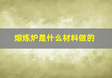 熔炼炉是什么材料做的