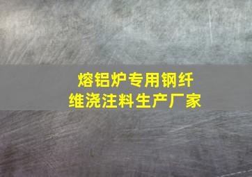 熔铝炉专用钢纤维浇注料生产厂家