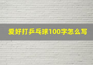 爱好打乒乓球100字怎么写