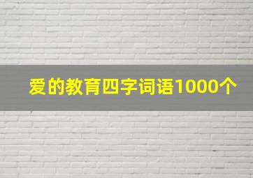 爱的教育四字词语1000个