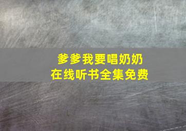 爹爹我要唱奶奶在线听书全集免费