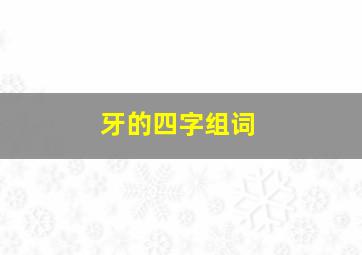 牙的四字组词