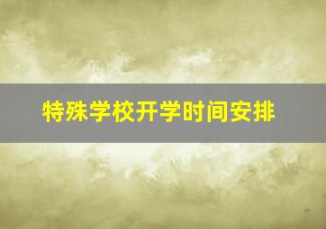 特殊学校开学时间安排