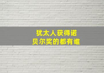 犹太人获得诺贝尔奖的都有谁