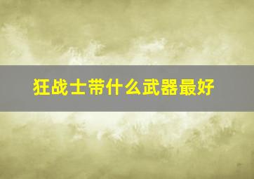 狂战士带什么武器最好