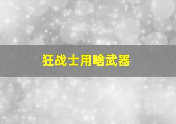 狂战士用啥武器