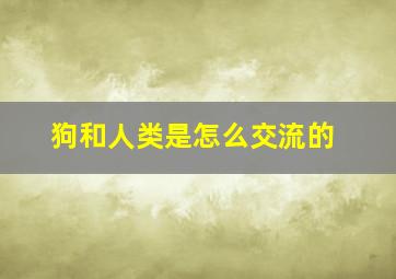 狗和人类是怎么交流的