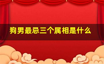 狗男最忌三个属相是什么