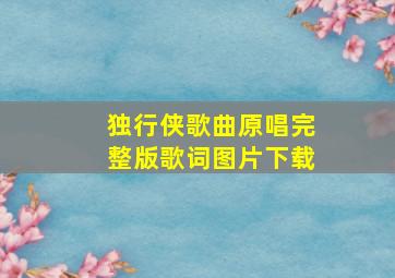 独行侠歌曲原唱完整版歌词图片下载