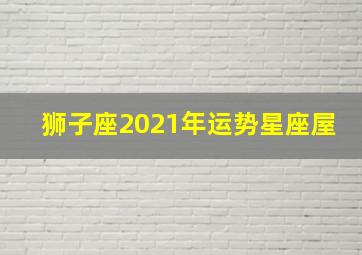 狮子座2021年运势星座屋