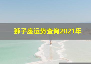 狮子座运势查询2021年