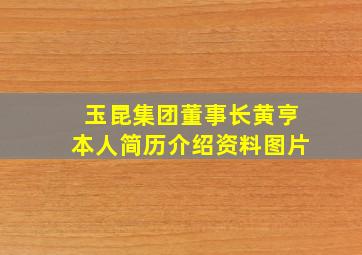 玉昆集团董事长黄亨本人简历介绍资料图片