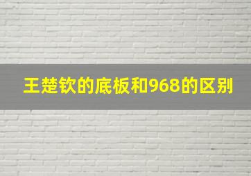 王楚钦的底板和968的区别