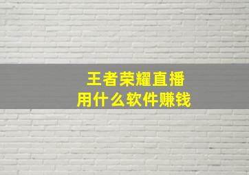 王者荣耀直播用什么软件赚钱