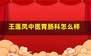 王莲凤中医胃肠科怎么样