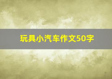 玩具小汽车作文50字