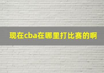 现在cba在哪里打比赛的啊