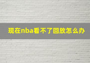 现在nba看不了回放怎么办