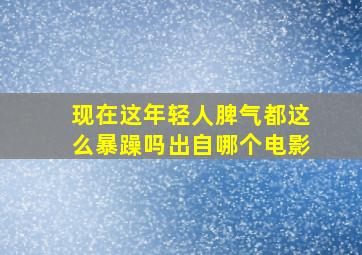 现在这年轻人脾气都这么暴躁吗出自哪个电影