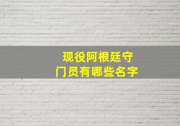 现役阿根廷守门员有哪些名字