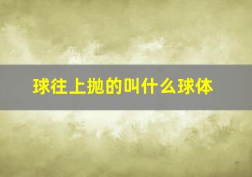 球往上抛的叫什么球体