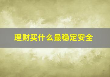 理财买什么最稳定安全