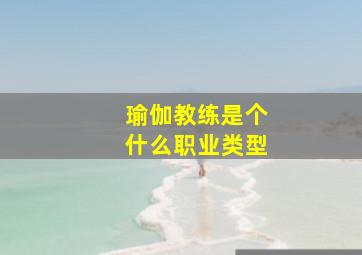 瑜伽教练是个什么职业类型