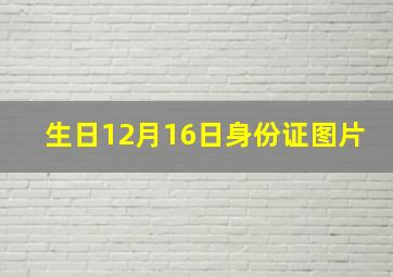 生日12月16日身份证图片