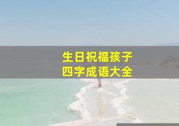 生日祝福孩子四字成语大全