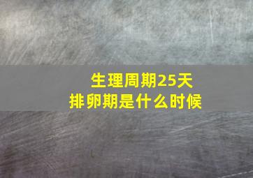 生理周期25天排卵期是什么时候