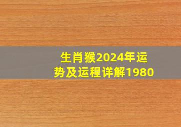 生肖猴2024年运势及运程详解1980