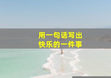 用一句话写出快乐的一件事