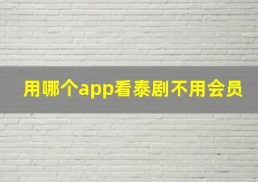 用哪个app看泰剧不用会员