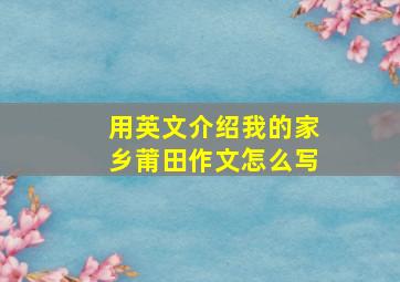 用英文介绍我的家乡莆田作文怎么写