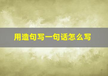 用造句写一句话怎么写