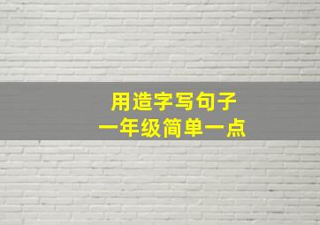 用造字写句子一年级简单一点