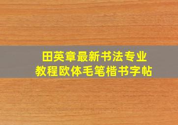 田英章最新书法专业教程欧体毛笔楷书字帖