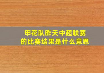 申花队昨天中超联赛的比赛结果是什么意思