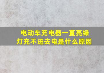 电动车充电器一直亮绿灯充不进去电是什么原因