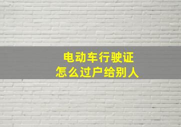 电动车行驶证怎么过户给别人