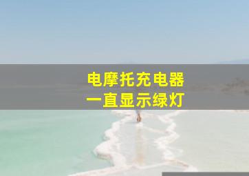 电摩托充电器一直显示绿灯