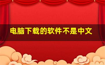 电脑下载的软件不是中文