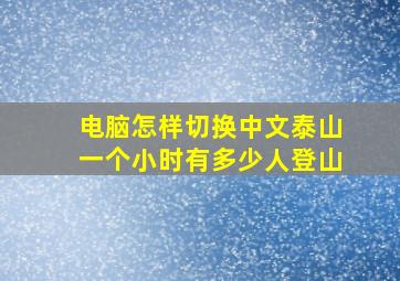 电脑怎样切换中文泰山一个小时有多少人登山