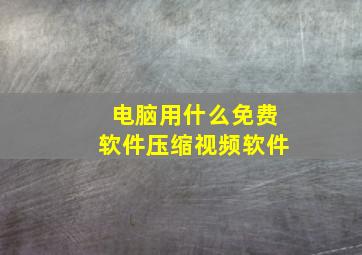 电脑用什么免费软件压缩视频软件