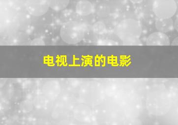 电视上演的电影