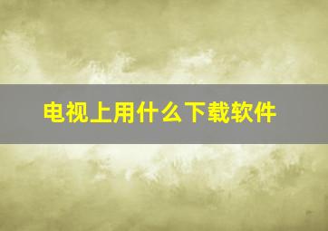 电视上用什么下载软件